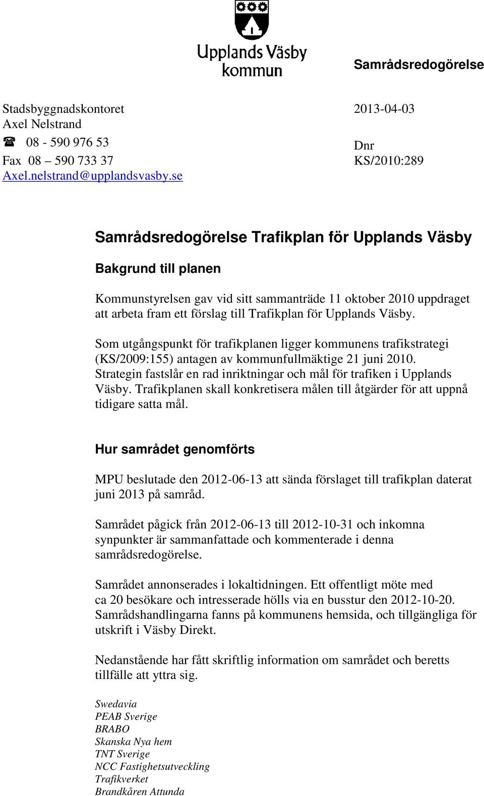 Väsby. Som utgångspunkt för trafikplanen ligger kommunens trafikstrategi (KS/2009:155) antagen av kommunfullmäktige 21 juni 2010.