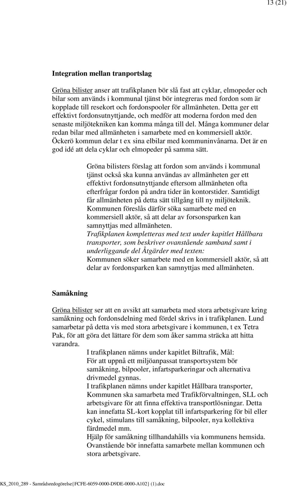 Många kommuner delar redan bilar med allmänheten i samarbete med en kommersiell aktör. Öckerö kommun delar t ex sina elbilar med kommuninvånarna.