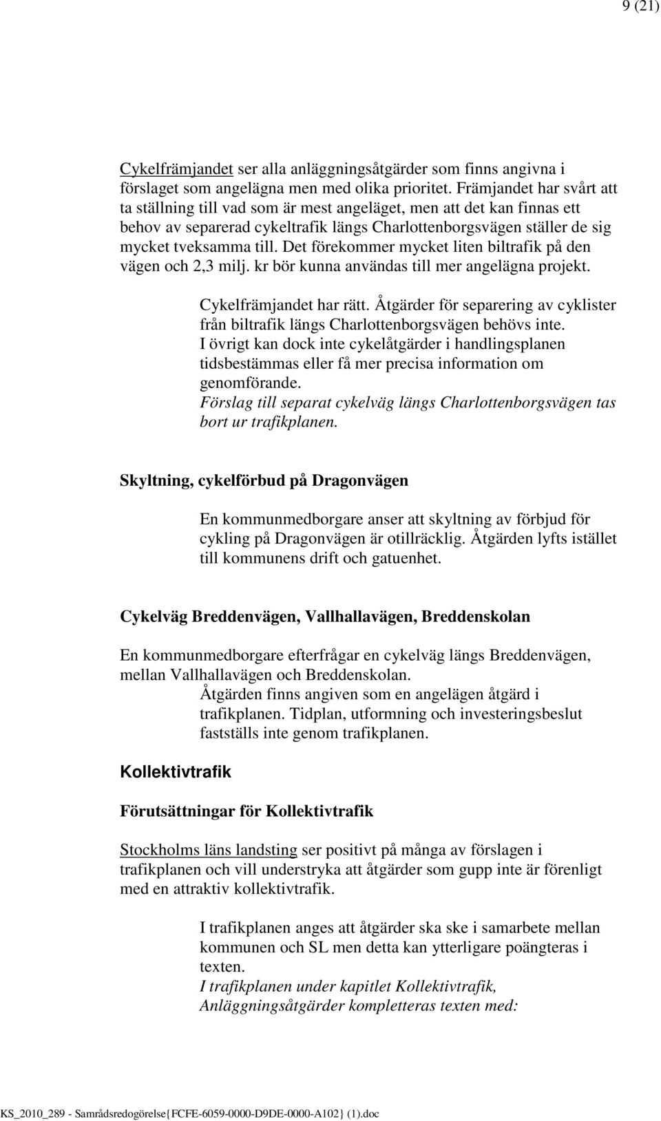 Det förekommer mycket liten biltrafik på den vägen och 2,3 milj. kr bör kunna användas till mer angelägna projekt. Cykelfrämjandet har rätt.