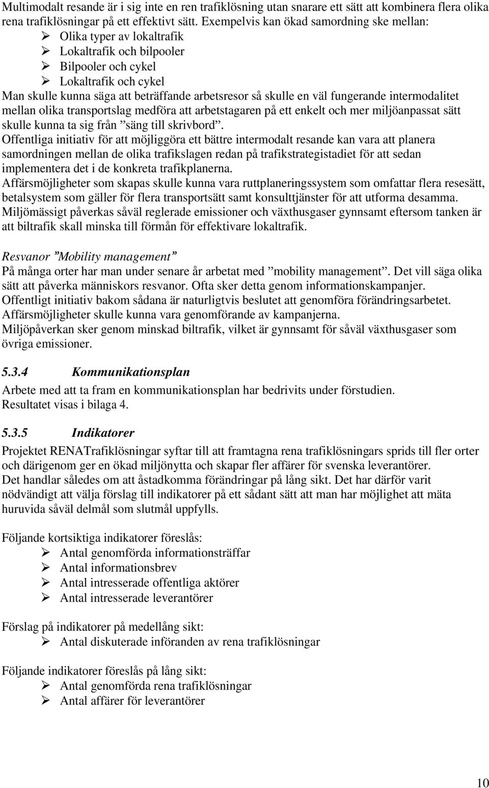 en väl fungerande intermodalitet mellan olika transportslag medföra att arbetstagaren på ett enkelt och mer miljöanpassat sätt skulle kunna ta sig från säng till skrivbord.