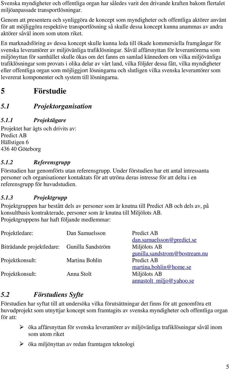 såväl inom som utom riket. En marknadsföring av dessa koncept skulle kunna leda till ökade kommersiella framgångar för svenska leverantörer av miljövänliga trafiklösningar.