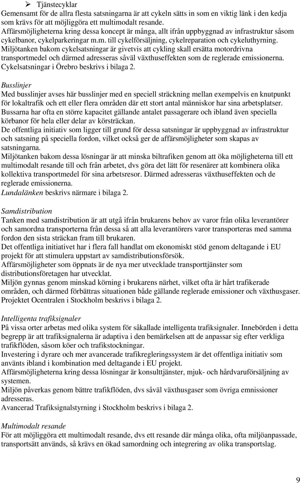 Miljötanken bakom cykelsatsningar är givetvis att cykling skall ersätta motordrivna transportmedel och därmed adresseras såväl växthuseffekten som de reglerade emissionerna.