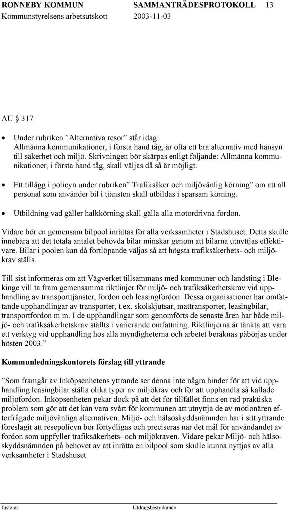 Ett tillägg i policyn under rubriken Trafiksäker och miljövänlig körning om att all personal som använder bil i tjänsten skall utbildas i sparsam körning.