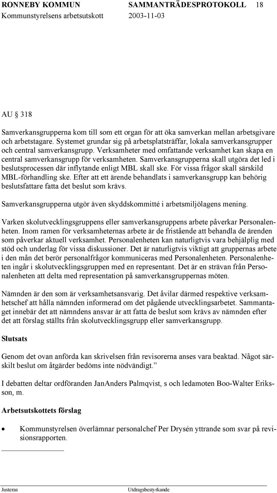 Samverkansgrupperna skall utgöra det led i beslutsprocessen där inflytande enligt MBL skall ske. För vissa frågor skall särskild MBL-förhandling ske.