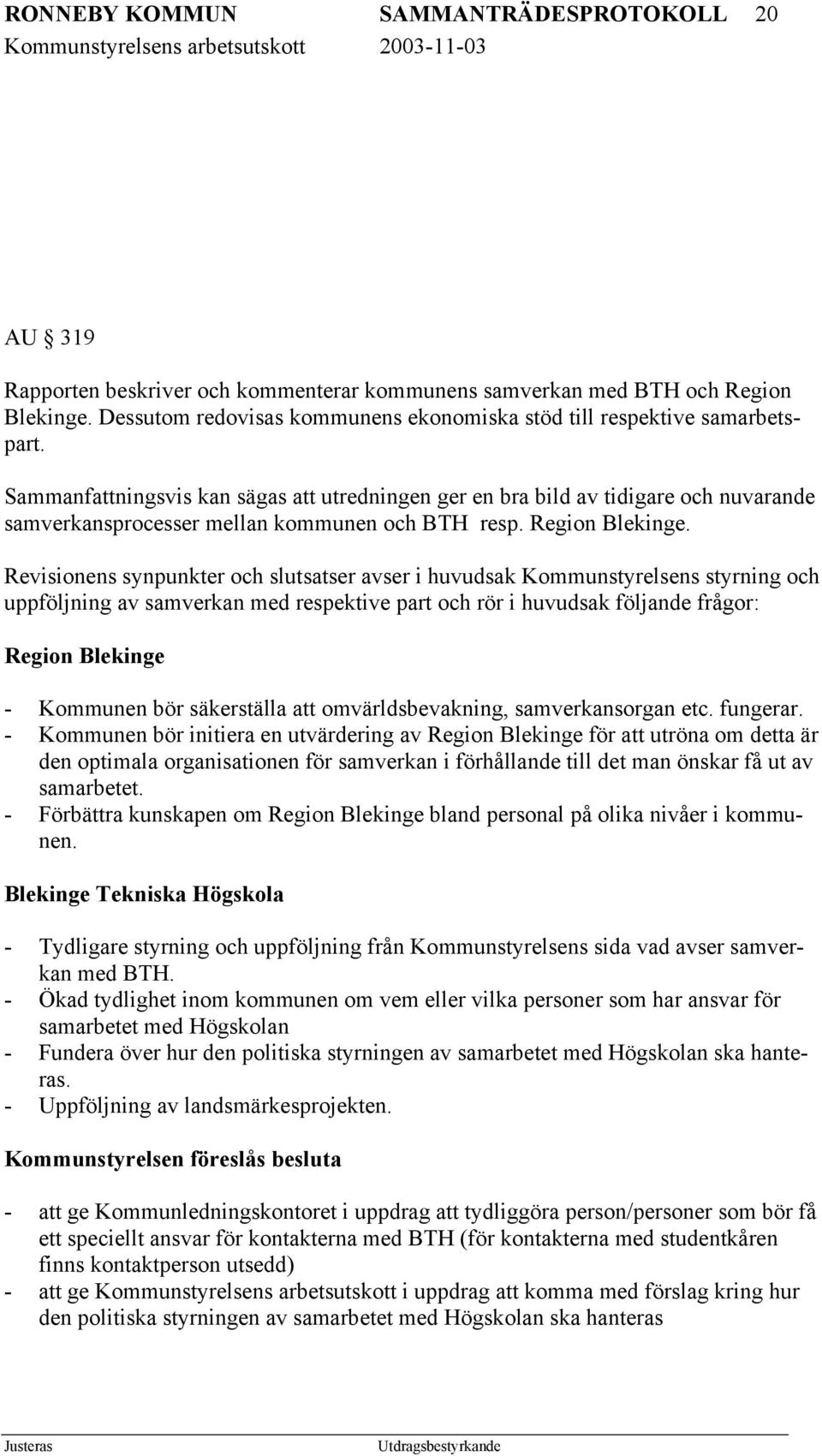 Sammanfattningsvis kan sägas att utredningen ger en bra bild av tidigare och nuvarande samverkansprocesser mellan kommunen och BTH resp. Region Blekinge.