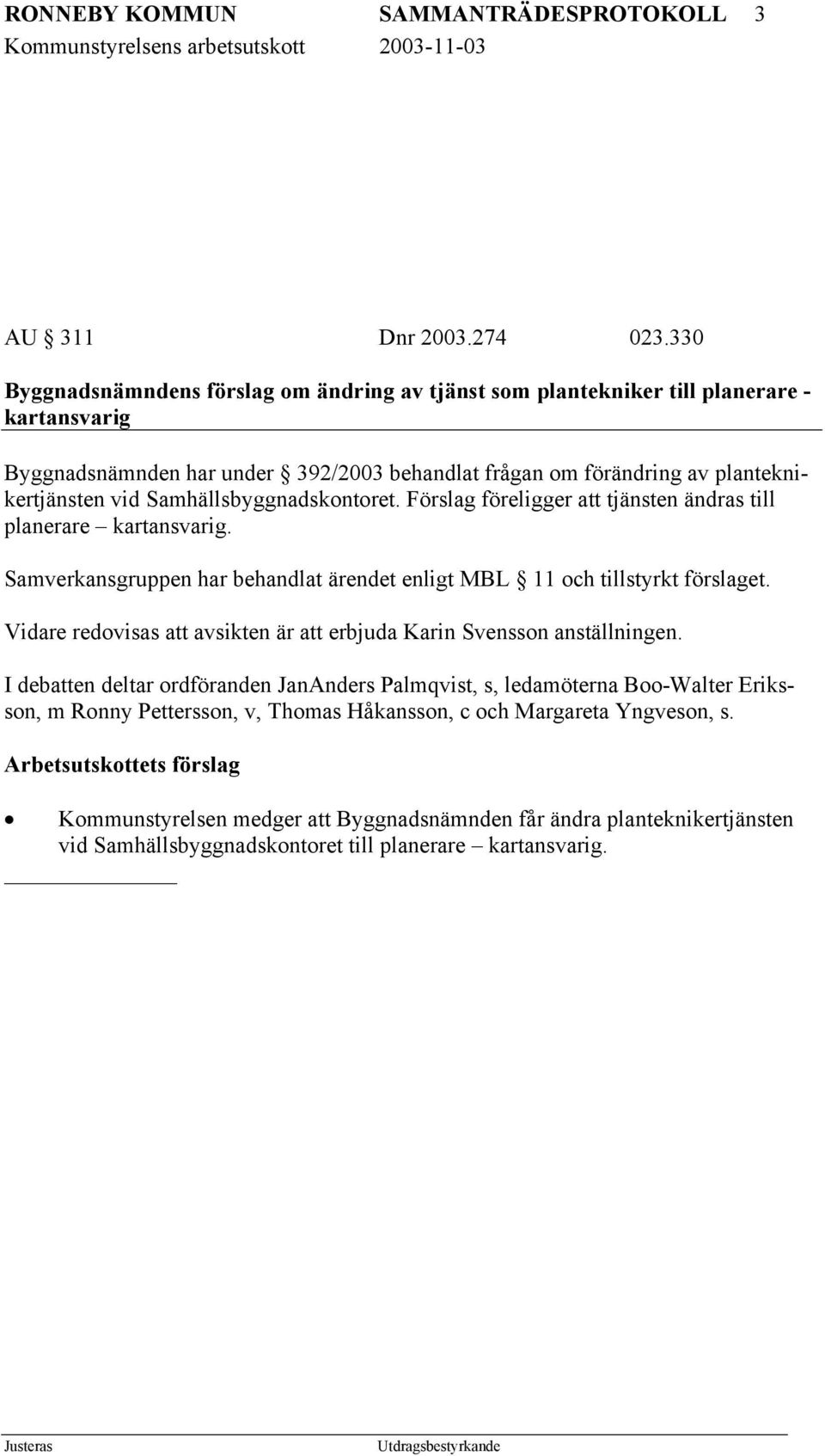 Samhällsbyggnadskontoret. Förslag föreligger att tjänsten ändras till planerare kartansvarig. Samverkansgruppen har behandlat ärendet enligt MBL 11 och tillstyrkt förslaget.