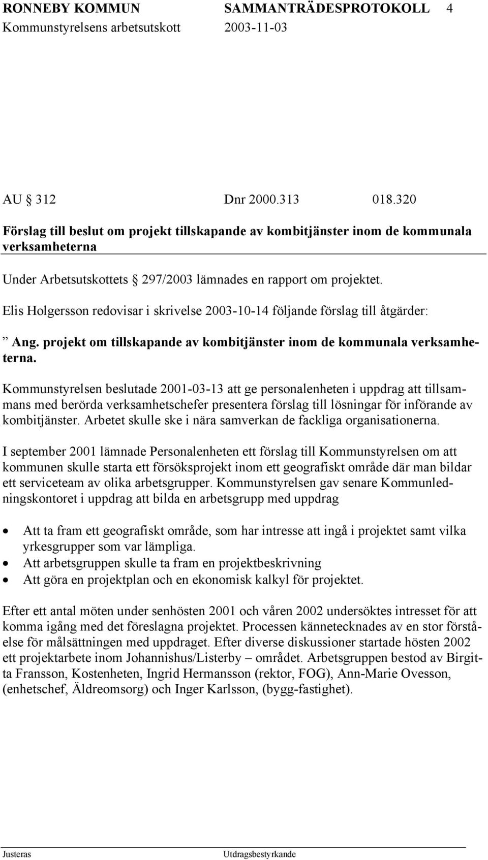 Elis Holgersson redovisar i skrivelse 2003-10-14 följande förslag till åtgärder: Ang. projekt om tillskapande av kombitjänster inom de kommunala verksamheterna.