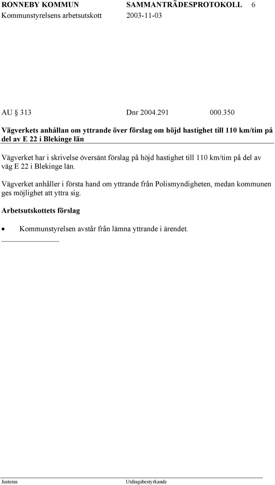 Vägverket har i skrivelse översänt förslag på höjd hastighet till 110 km/tim på del av väg E 22 i Blekinge län.