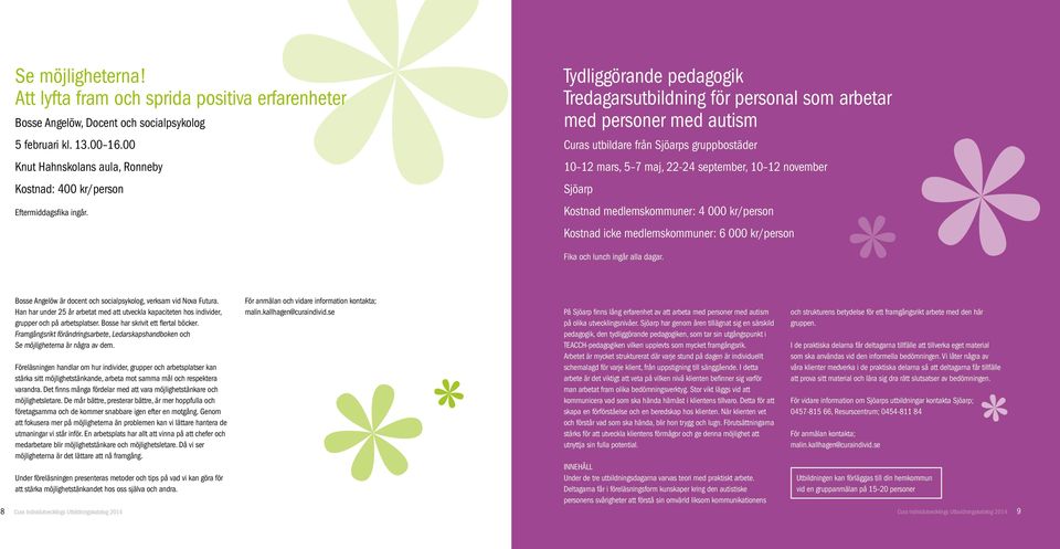 Tydliggörande pedagogik Tredagarsutbildning för personal som arbetar med personer med autism Curas utbildare från Sjöarps gruppbostäder 10 12 mars, 5 7 maj, 22-24 september, 10 12 november Sjöarp