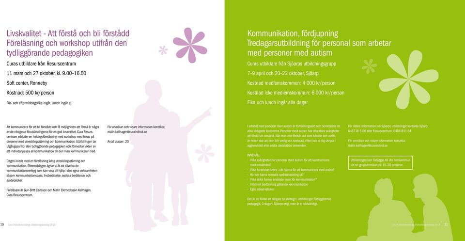 Kommunikation, fördjupning Tredagarsutbildning för personal som arbetar med personer med autism Curas utbildare från Sjöarps utbildningsgrupp 7 9 april och 20 22 oktober, Sjöarp Kostnad