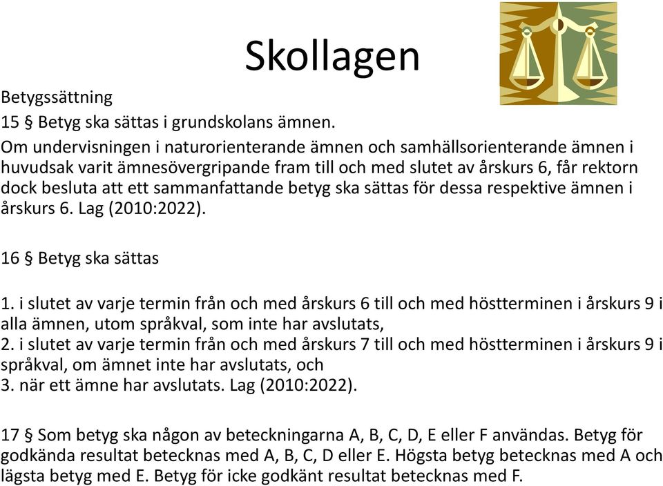 betyg ska sättas för dessa respektive ämnen i årskurs 6. Lag (2010:2022). 16 Betyg ska sättas 1.