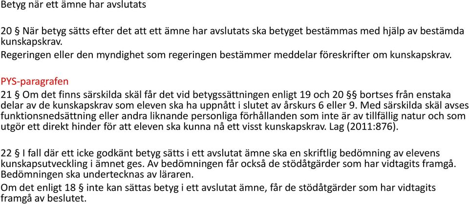 PYS paragrafen 21 Om det finns särskilda skäl får det vid betygssättningen enligt 19 och 20 bortses från enstaka delar av de kunskapskrav som eleven ska ha uppnått i slutet av årskurs 6 eller 9.