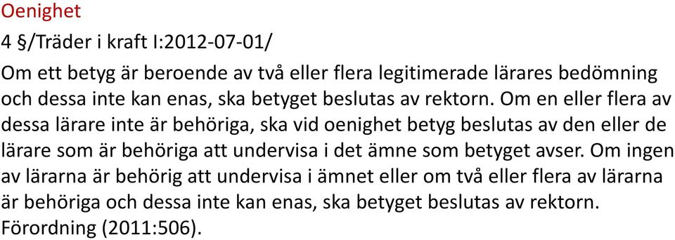 Om en eller flera av dessa lärare inte är behöriga, ska vid oenighet betyg beslutas av den eller de lärare som är behöriga att