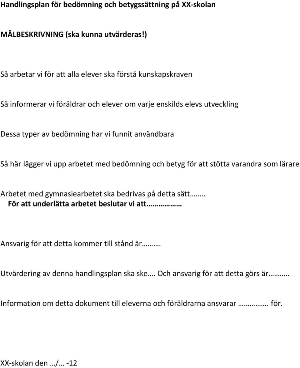 funnit användbara Så här lägger vi upp arbetet med bedömning och betyg för att stötta varandra som lärare Arbetet med gymnasiearbetet ska bedrivas på detta sätt.