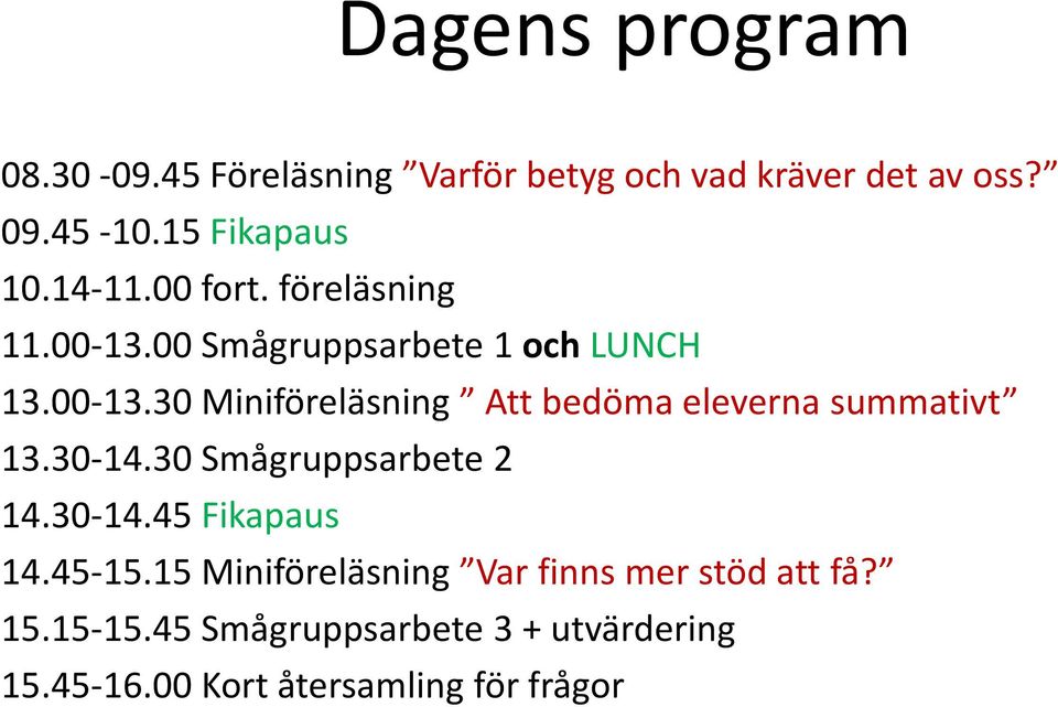 30 14.30 Smågruppsarbete 2 14.30 14.45 Fikapaus 14.45 15.15 Miniföreläsning Var finns mer stöd att få?