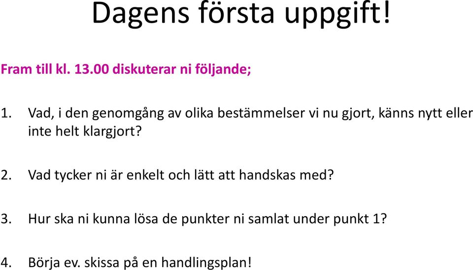 helt klargjort? 2. Vad tycker ni är enkelt och lätt att handskas med? 3.