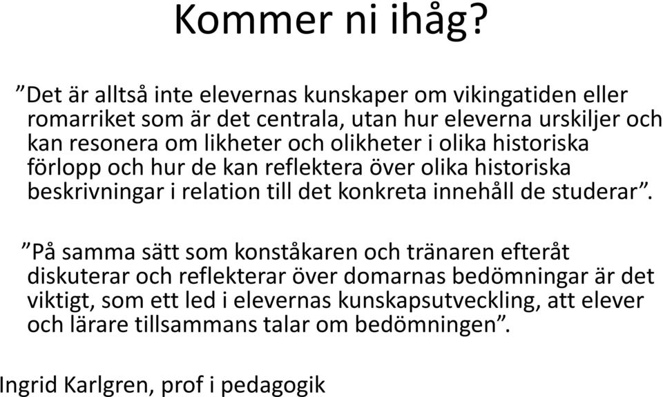 likheter och olikheter i olika historiska förlopp och hur de kan reflektera över olika historiska beskrivningar i relation till det konkreta