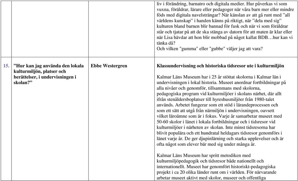 stänga av datorn för att maten är klar eller när Lisa hävdar att hon blir mobbad på något kallat BDB hur kan vi tänka då? Och vilken "gumma" eller "gubbe" väljer jag att vara? 15.