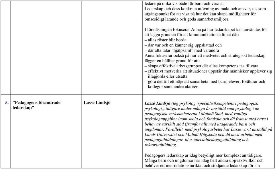 I föreläsningen fokuserar Anna på hur ledarskapet kan användas för att lägga grunden för ett kommunikationsklimat där: allas röster blir hörda där var och en känner sig uppskattad och där alla talar