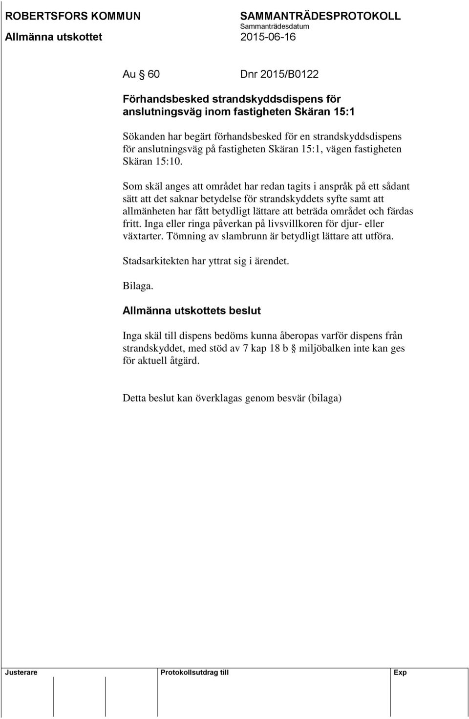 Som skäl anges att området har redan tagits i anspråk på ett sådant sätt att det saknar betydelse för strandskyddets syfte samt att allmänheten har fått betydligt lättare att beträda området och