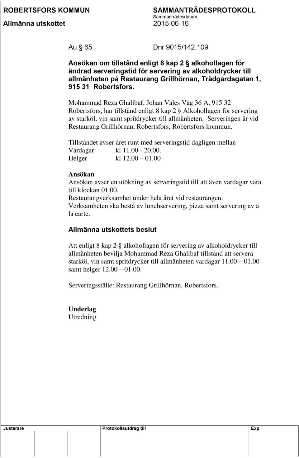 Mohammad Reza Ghalibaf, Johan Vales Väg 36 A, 915 32 Robertsfors, har tillstånd enligt 8 kap 2 Alkohollagen för servering av starköl, vin samt spritdrycker till allmänheten.