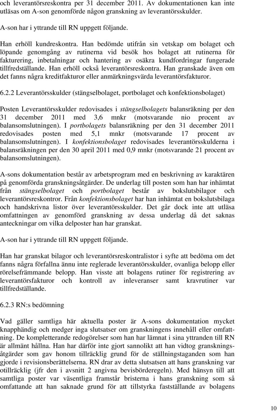 tillfredställande. Han erhöll också leverantörsreskontra. Han granskade även om det fanns några kreditfakturor eller anmärkningsvärda leverantörsfakturor. 6.2.