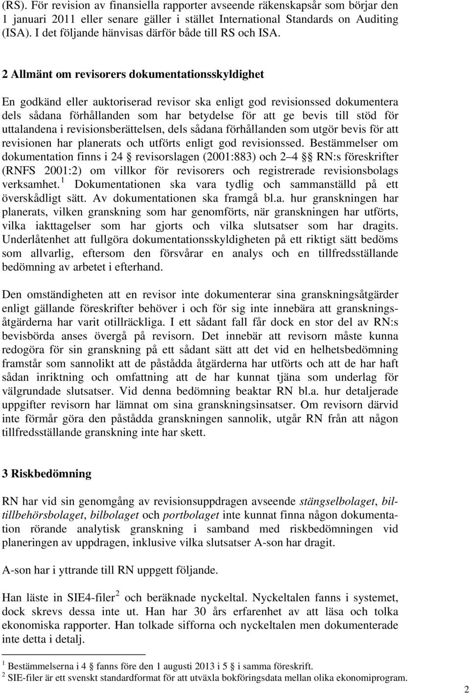 2 Allmänt om revisorers dokumentationsskyldighet En godkänd eller auktoriserad revisor ska enligt god revisionssed dokumentera dels sådana förhållanden som har betydelse för att ge bevis till stöd