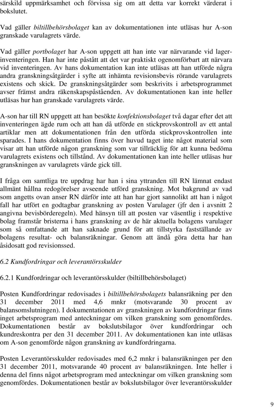 Av hans dokumentation kan inte utläsas att han utförde några andra granskningsåtgärder i syfte att inhämta revisionsbevis rörande varulagrets existens och skick.