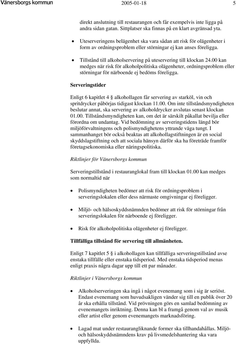 00 kan medges när risk för alkoholpolitiska olägenheter, ordningsproblem eller störningar för närboende ej bedöms föreligga.