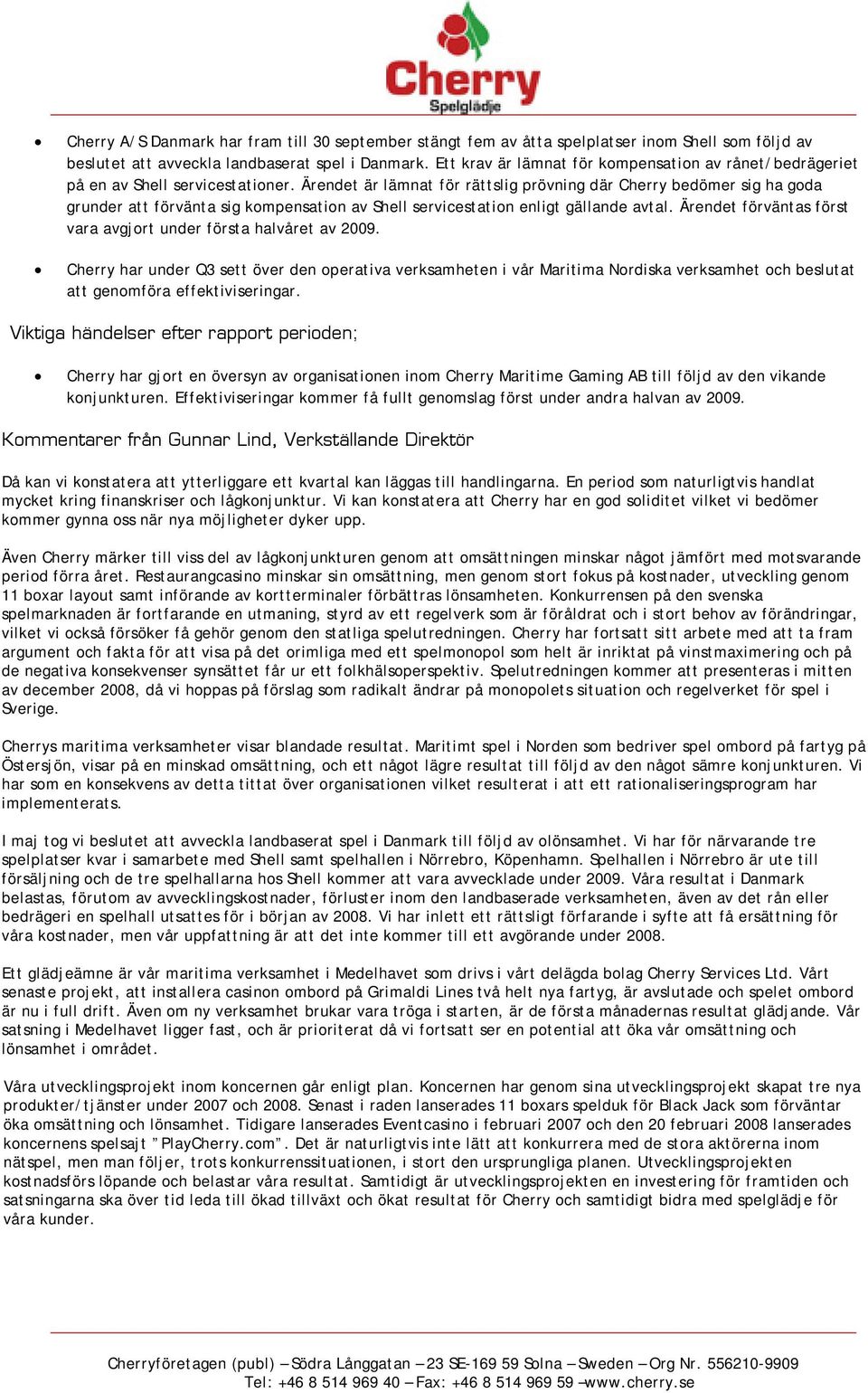 Ärendet är lämnat för rättslig prövning där Cherry bedömer sig ha goda grunder att förvänta sig kompensation av Shell servicestation enligt gällande avtal.