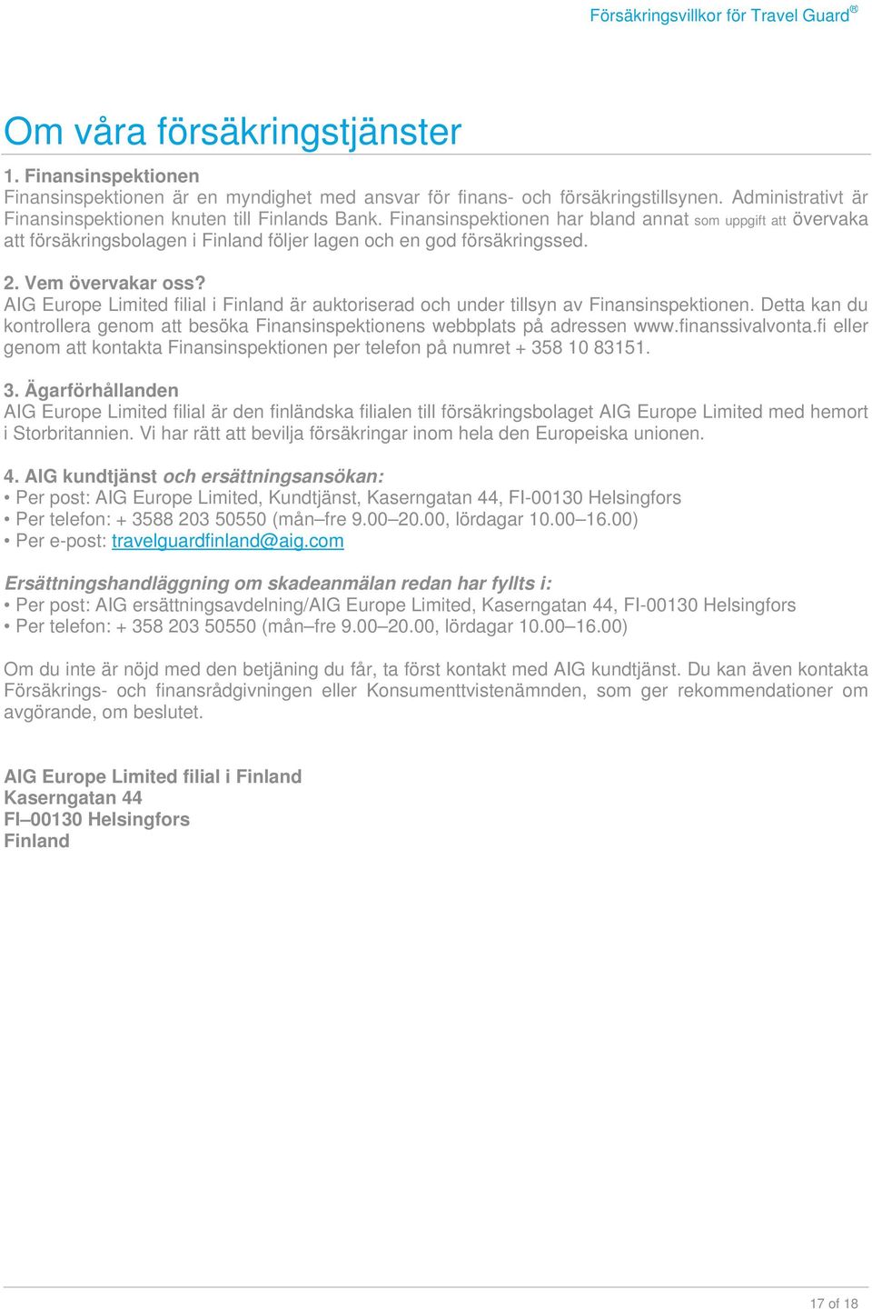 AIG Europe Limited filial i Finland är auktoriserad och under tillsyn av Finansinspektionen. Detta kan du kontrollera genom att besöka Finansinspektionens webbplats på adressen www.finanssivalvonta.