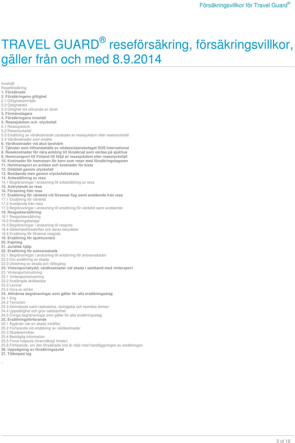 3 Ersättning av vårdkostnader orsakade av resesjukdom eller reseolycksfall 5.4 Vårdkostnader som ersätts 6. Vårdkostnader vid akut tandvärk 7.