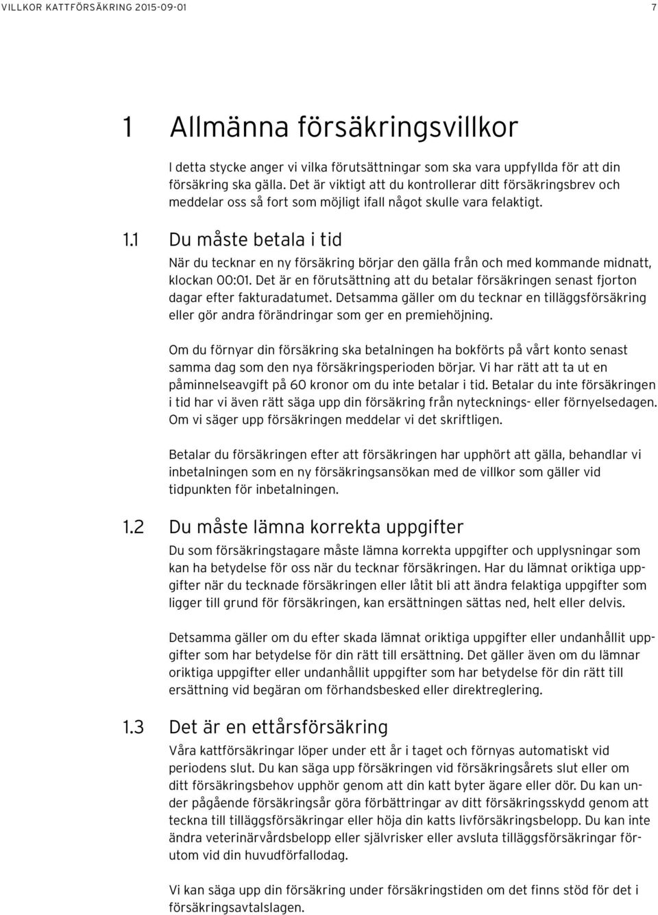 1 Du måste betala i tid När du tecknar en ny försäkring börjar den gälla från och med kommande midnatt, klockan 00:01.