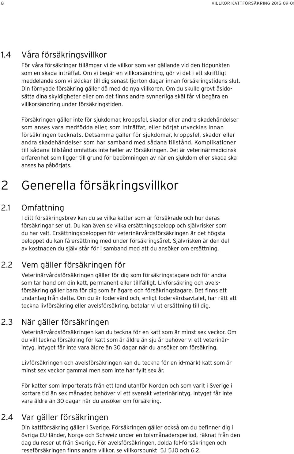 Din förnyade försäkring gäller då med de nya villkoren.