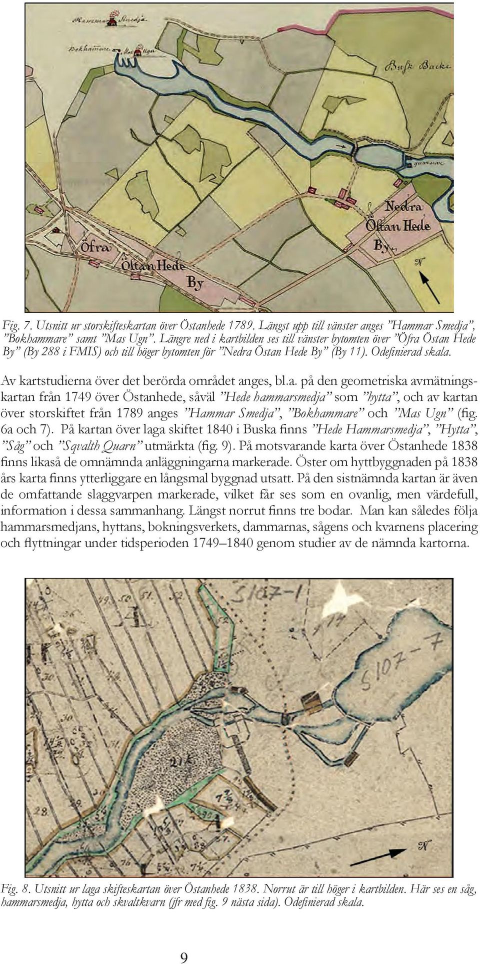 Av kartstudierna över det berörda området anges, bl.a. på den geometriska avmätningskartan från 1749 över Östanhede, såväl Hede hammarsmedja som hytta, och av kartan över storskiftet från 1789 anges Hammar Smedja, Bokhammare och Mas Ugn (fig.