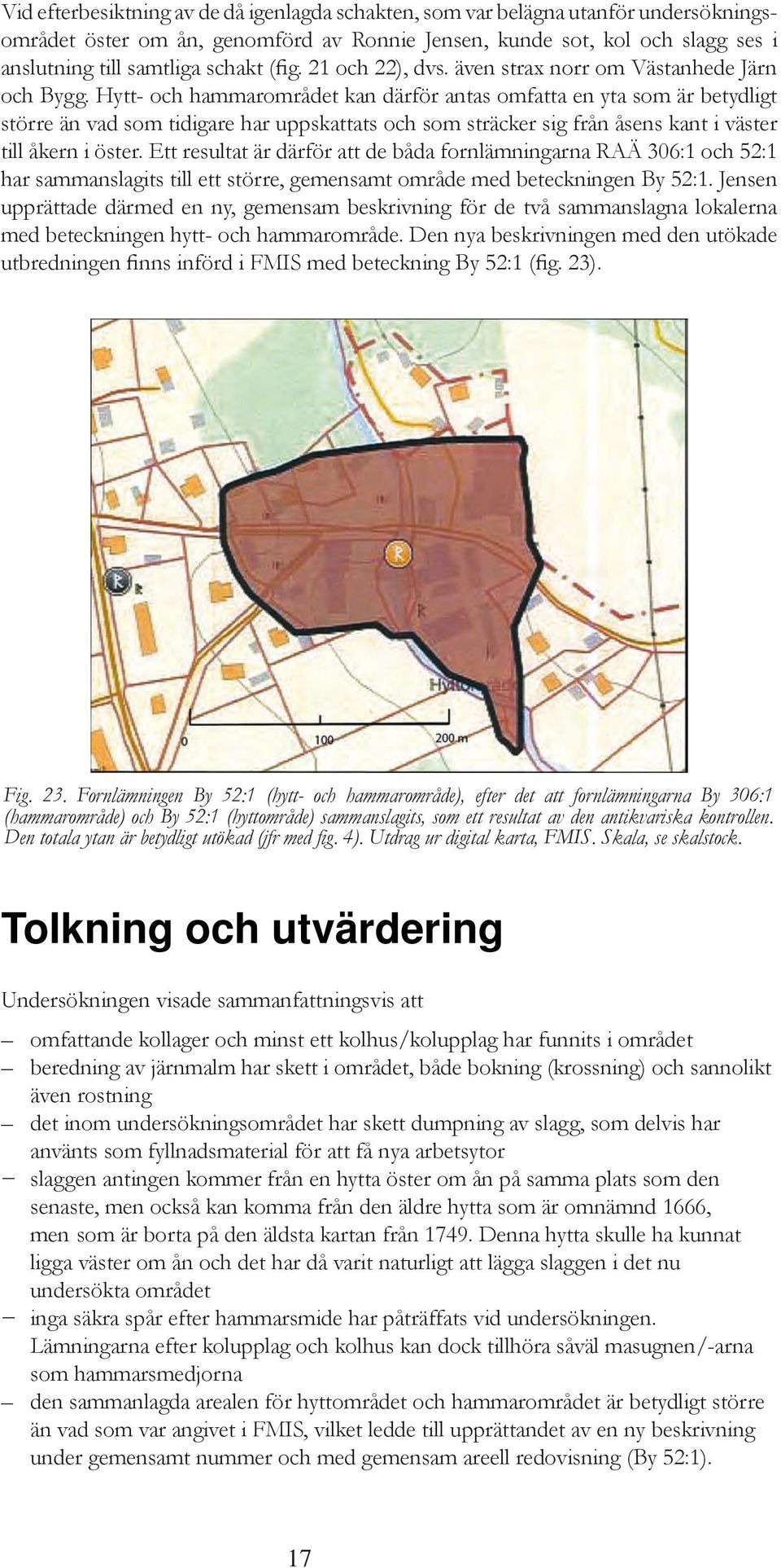 Hytt- och hammarområdet kan därför antas omfatta en yta som är betydligt större än vad som tidigare har uppskattats och som sträcker sig från åsens kant i väster till åkern i öster.