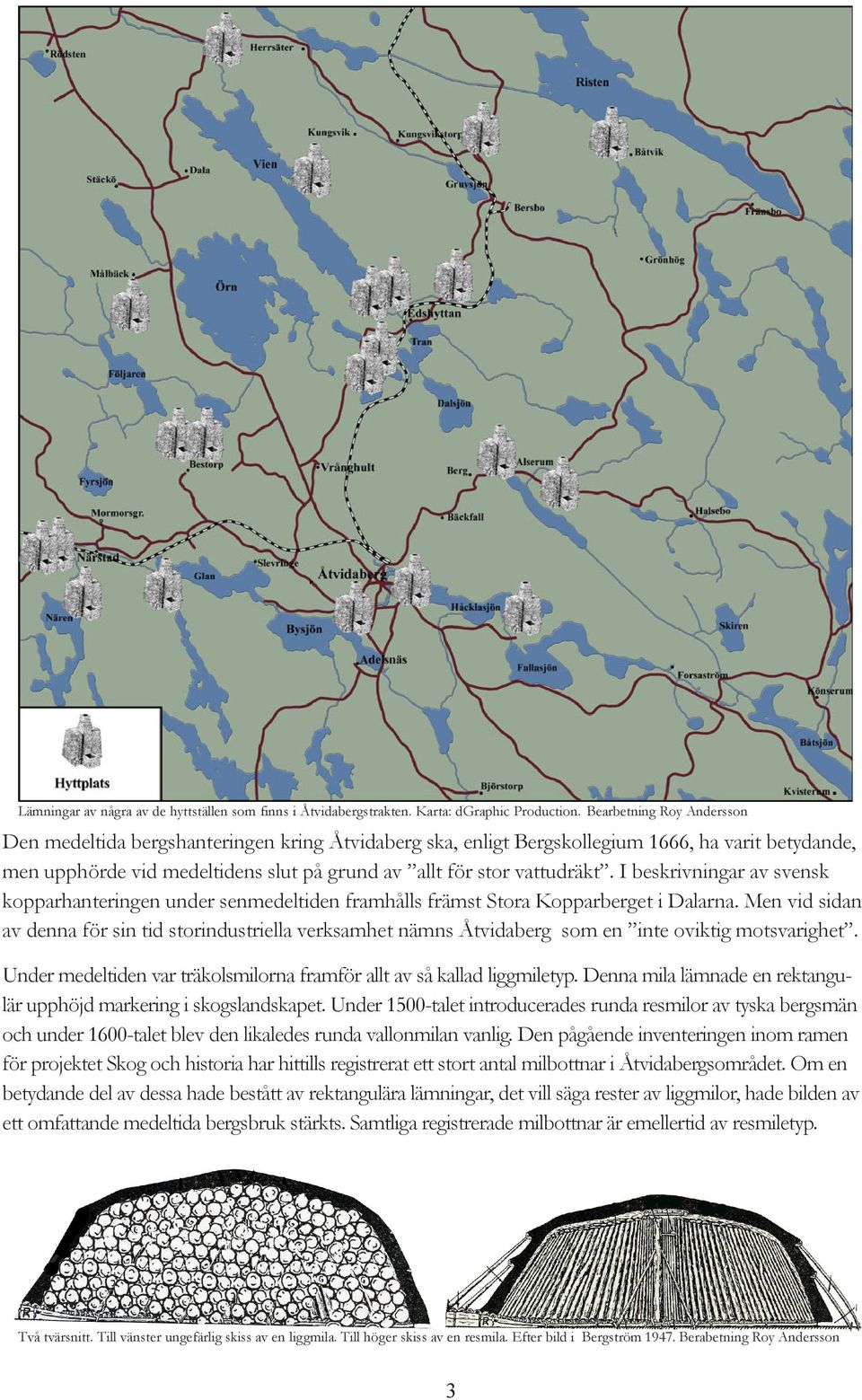 I beskrivningar av svensk kopparhanteringen under senmedeltiden framhålls främst Stora Kopparberget i Dalarna.