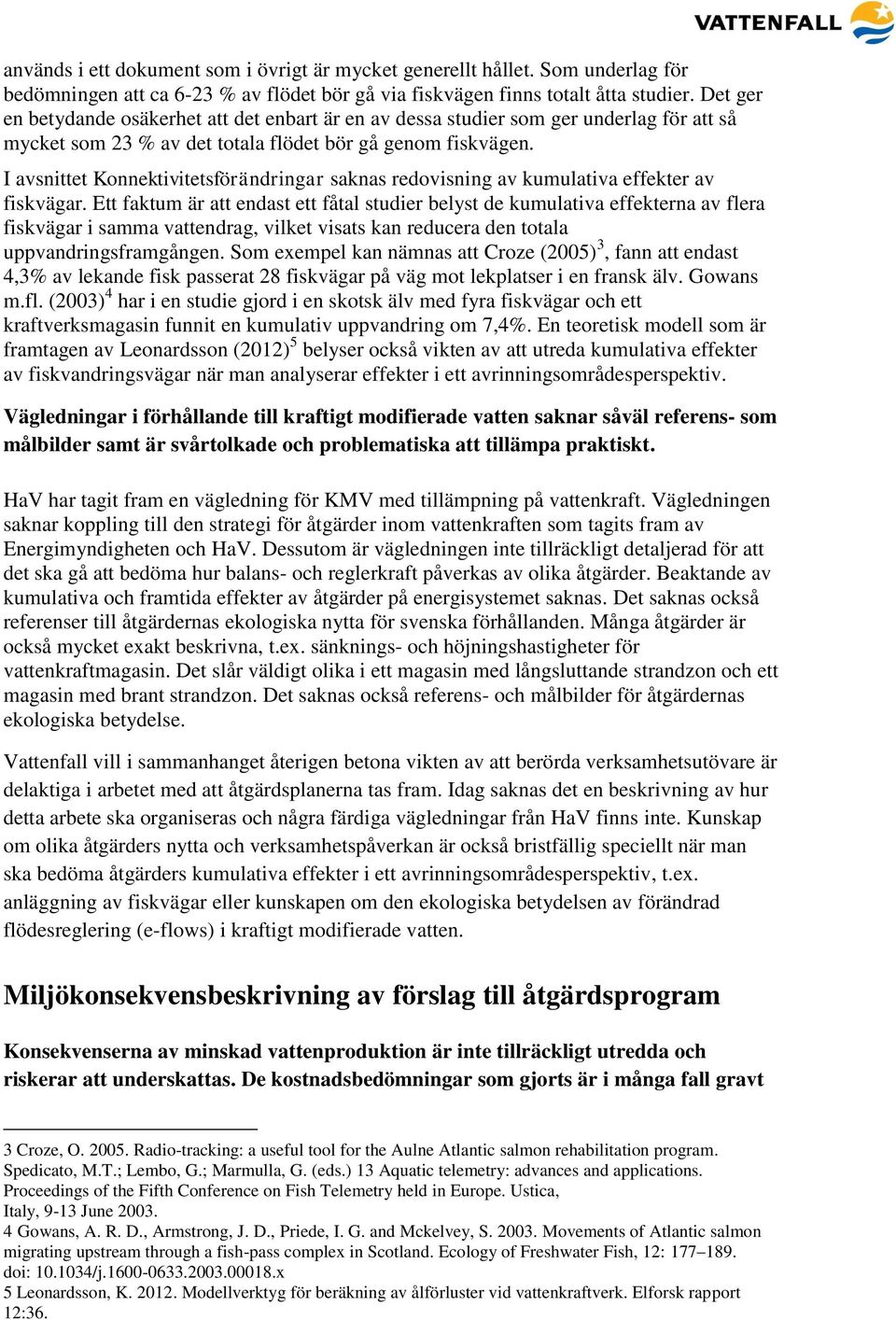 I avsnittet Konnektivitetsförändringar saknas redovisning av kumulativa effekter av fiskvägar.