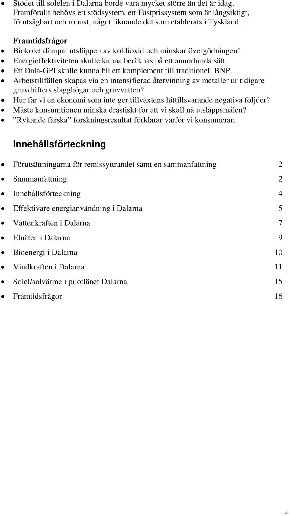 Framtidsfrågor Biokolet dämpar utsläppen av koldioxid och minskar övergödningen! Energieffektiviteten skulle kunna beräknas på ett annorlunda sätt.