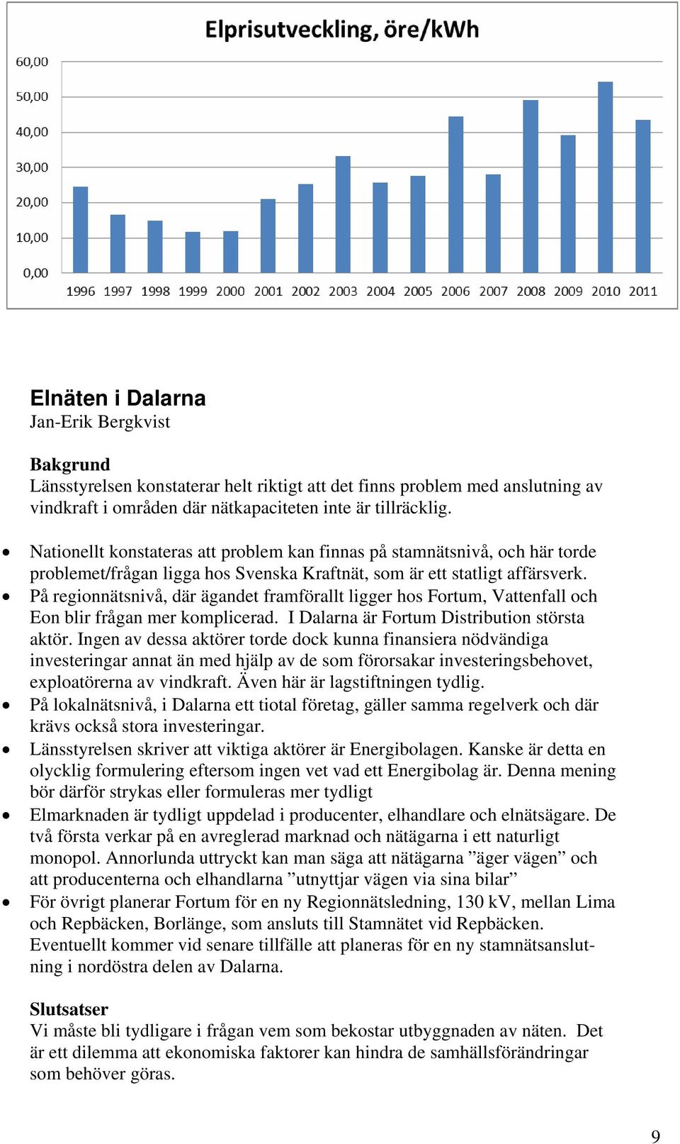 På regionnätsnivå, där ägandet framförallt ligger hos Fortum, Vattenfall och Eon blir frågan mer komplicerad. I Dalarna är Fortum Distribution största aktör.