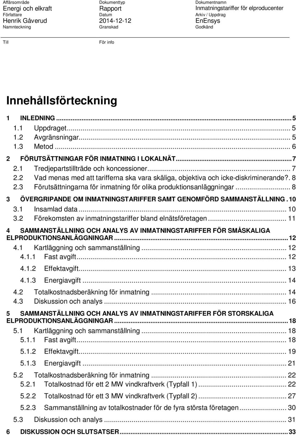 .. 7 2.2 Vad menas med att tarifferna ska vara skäliga, objektiva och icke-diskriminerande?. 8 2.3 Förutsättningarna för inmatning för olika produktionsanläggningar.