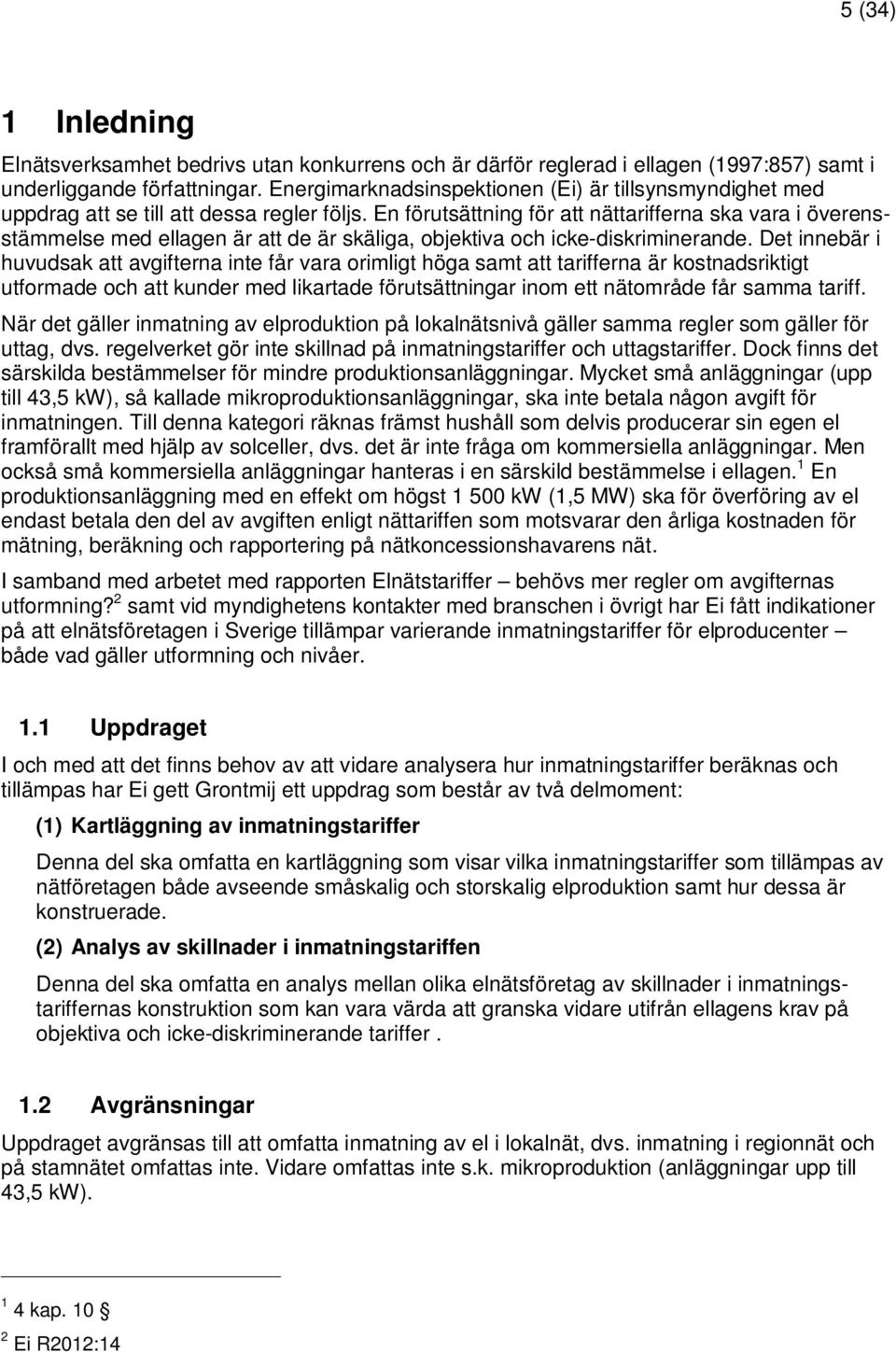 En förutsättning för att nättarifferna ska vara i överensstämmelse med ellagen är att de är skäliga, objektiva och icke-diskriminerande.