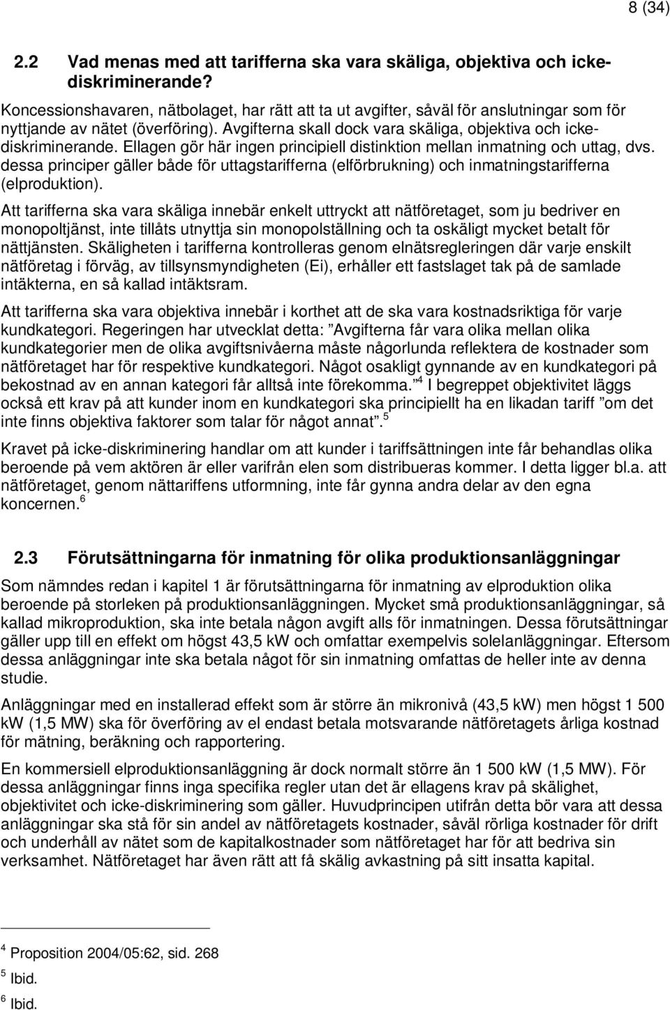 Ellagen gör här ingen principiell distinktion mellan inmatning och uttag, dvs. dessa principer gäller både för uttagstarifferna (elförbrukning) och inmatningstarifferna (elproduktion).