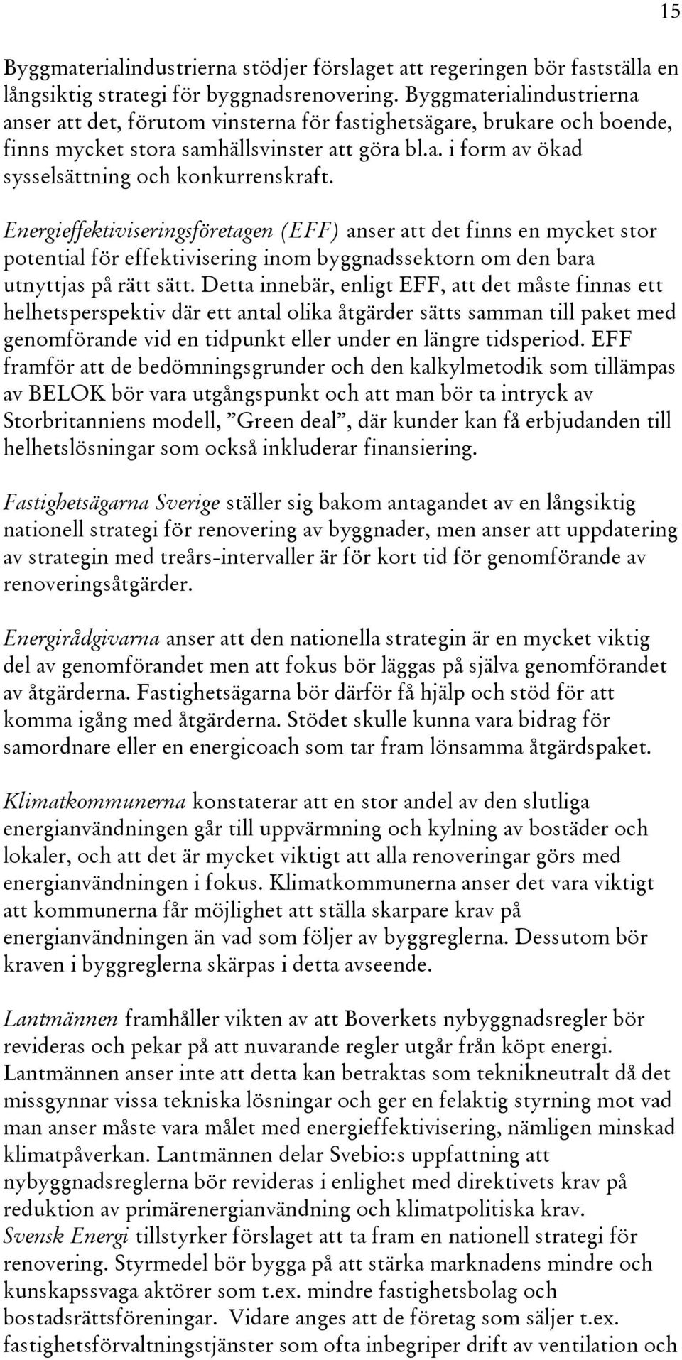 Energieffektiviseringsföretagen (EFF) anser att det finns en mycket stor potential för effektivisering inom byggnadssektorn om den bara utnyttjas på rätt sätt.