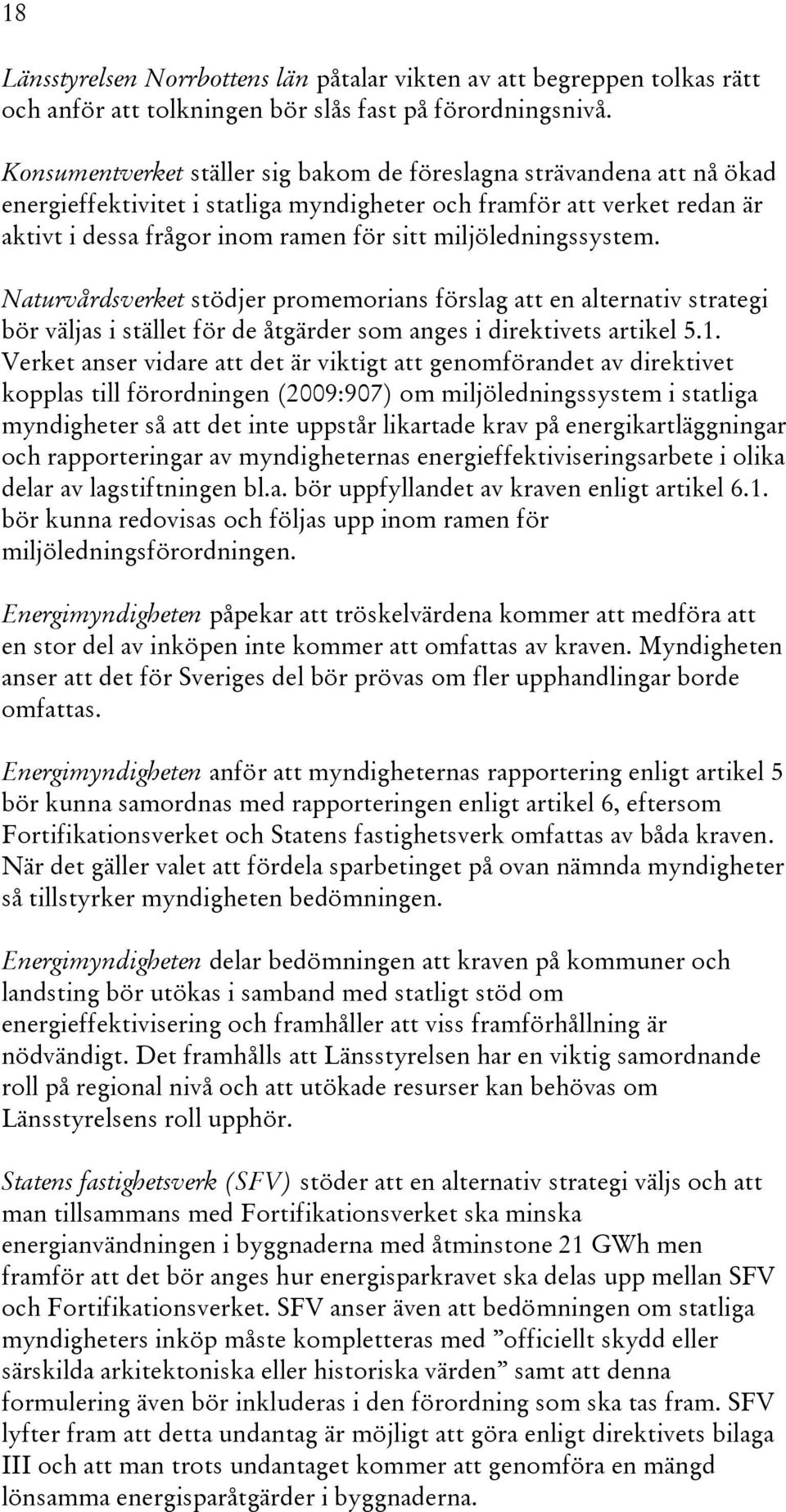 miljöledningssystem. Naturvårdsverket stödjer promemorians förslag att en alternativ strategi bör väljas i stället för de åtgärder som anges i direktivets artikel 5.1.