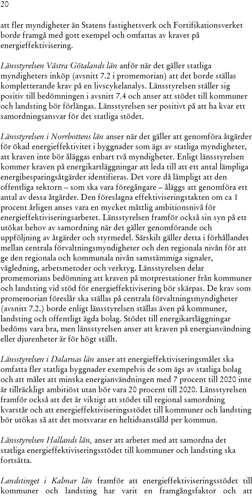 Länsstyrelsen ställer sig positiv till bedömningen i avsnitt 7.4 och anser att stödet till kommuner och landsting bör förlängas.