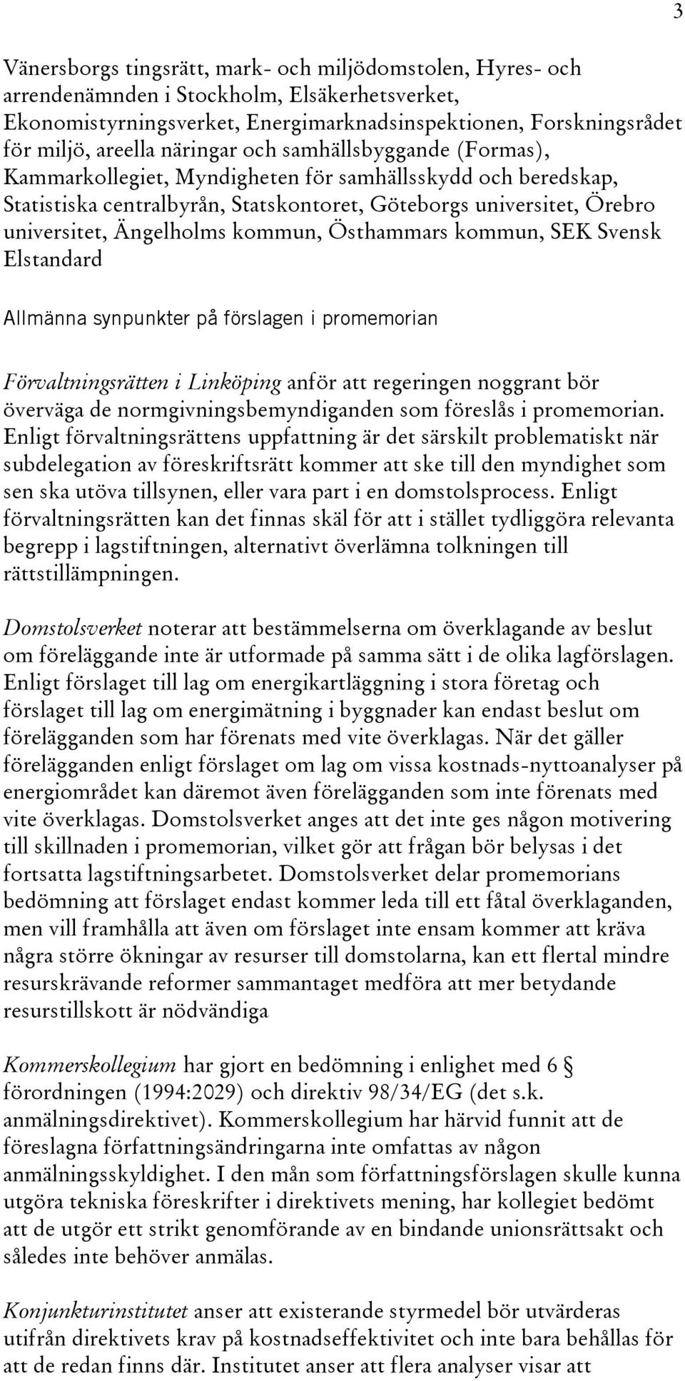 kommun, Östhammars kommun, SEK Svensk Elstandard 3 Allmänna synpunkter på förslagen i promemorian Förvaltningsrätten i Linköping anför att regeringen noggrant bör överväga de