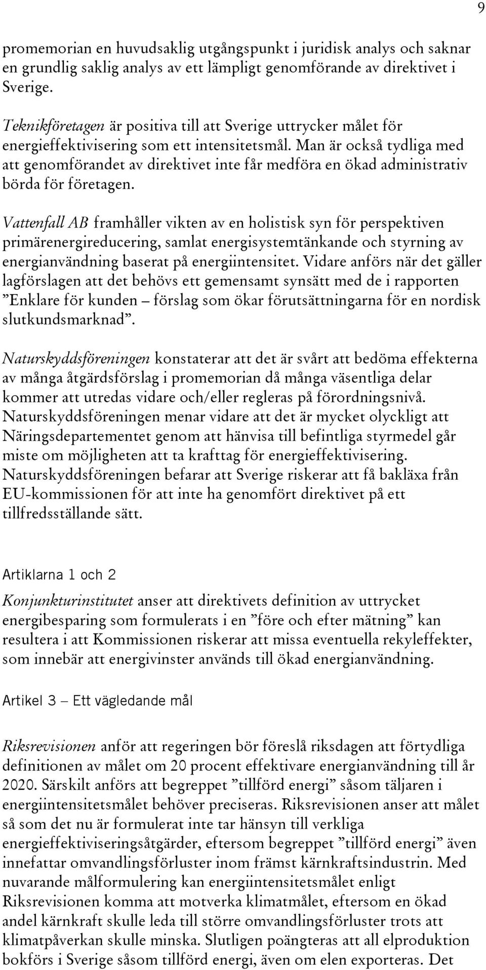 Man är också tydliga med att genomförandet av direktivet inte får medföra en ökad administrativ börda för företagen.