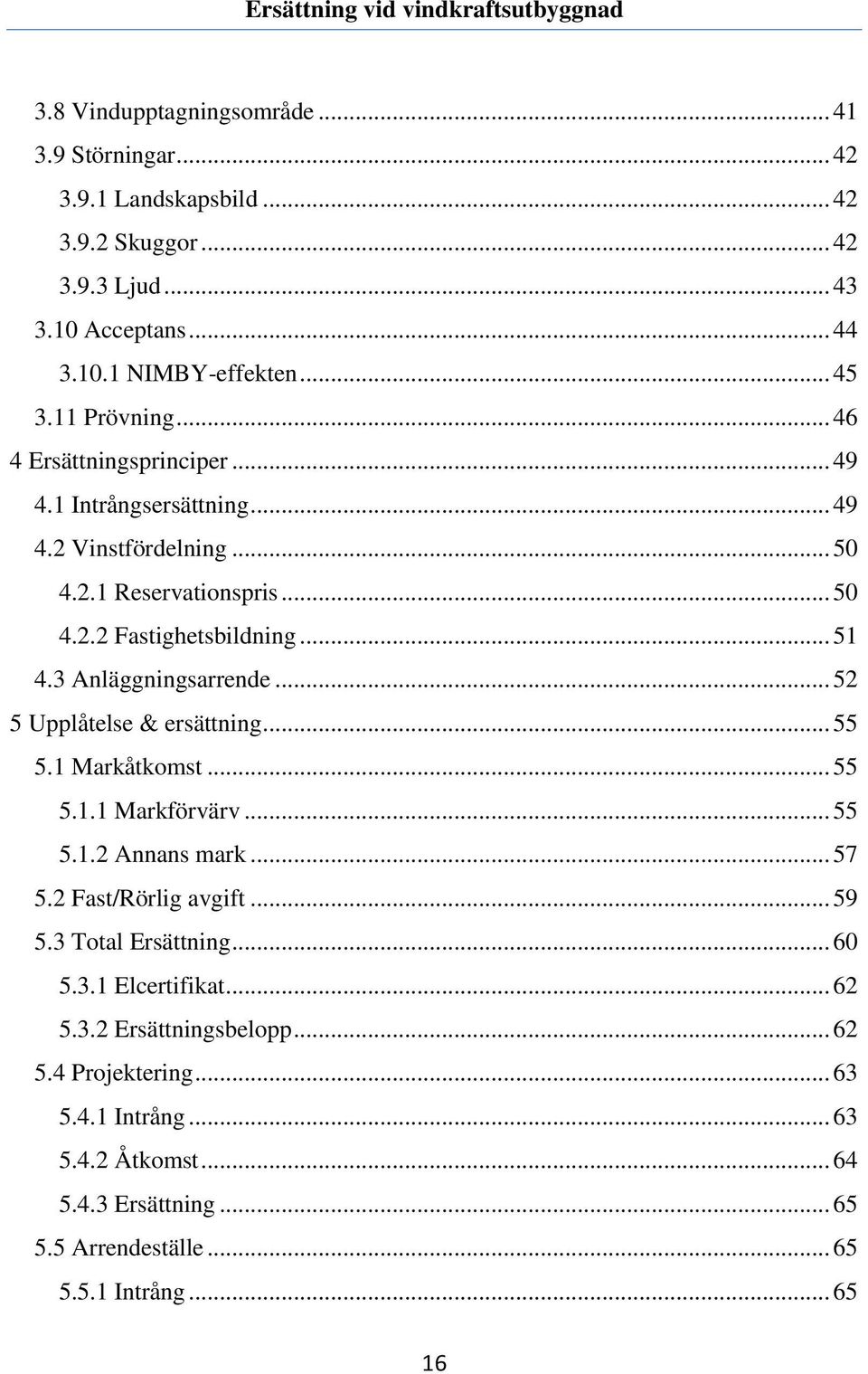 3 Anläggningsarrende... 52 5 Upplåtelse & ersättning... 55 5.1 Markåtkomst... 55 5.1.1 Markförvärv... 55 5.1.2 Annans mark... 57 5.2 Fast/Rörlig avgift... 59 5.