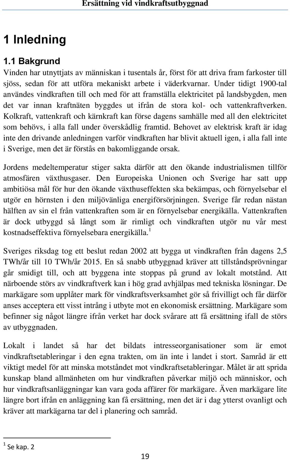 Kolkraft, vattenkraft och kärnkraft kan förse dagens samhälle med all den elektricitet som behövs, i alla fall under överskådlig framtid.